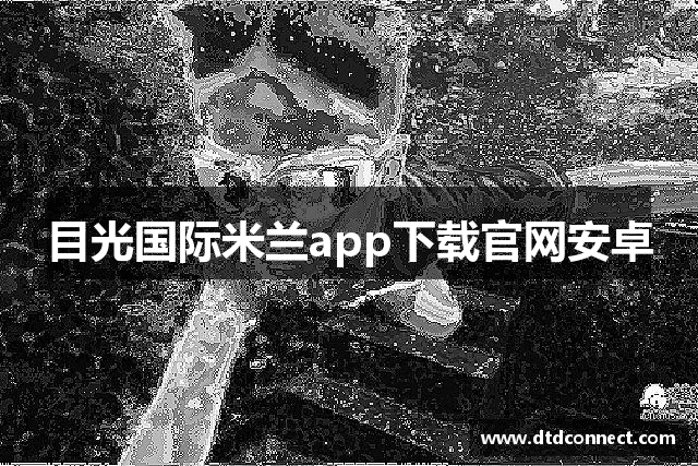 目光国际米兰app下载官网安卓